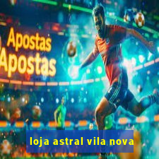 loja astral vila nova